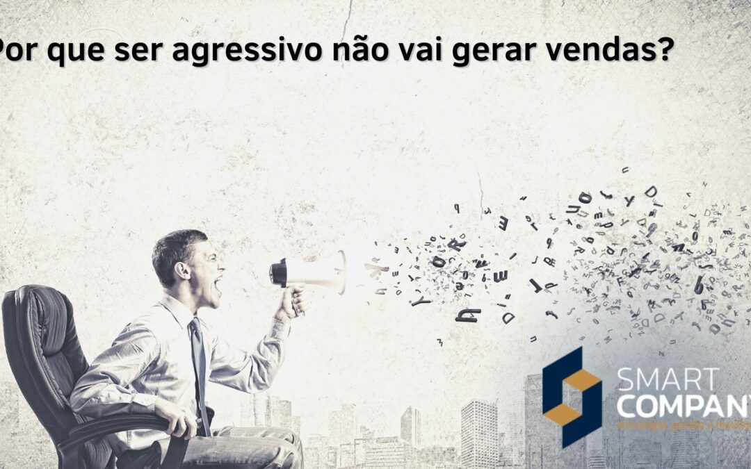 Por que ser agressivo não vai gerar vendas